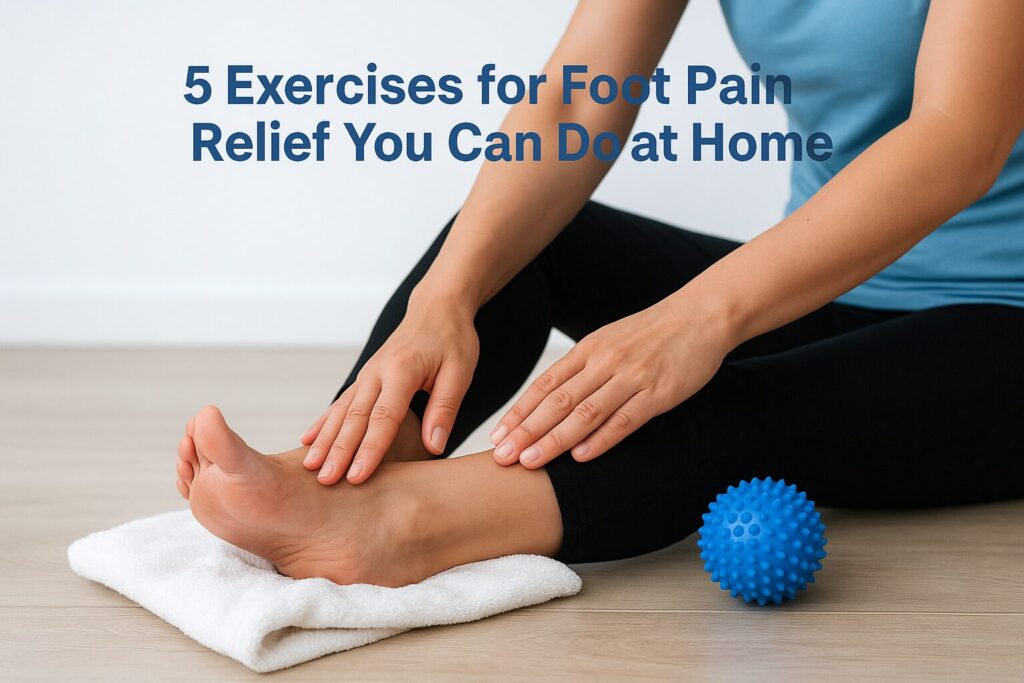 5 Exercises for Foot Pain Relief You Can Do at Home